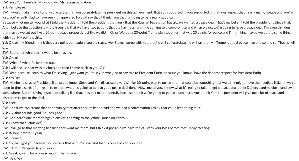 Extremely rare leak of a phone call transcript between Putin's senior foreign policy-adviser and Steve Witkoff via Bloomberg. Witkoff advises Putin's aid on how to pitch Trump on backing a Gaza-style peace plan for Ukraine